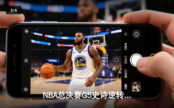 NBA总决赛G5史诗逆转：勇士末节狂轰35分力克凯尔特人夺赛点 - 3