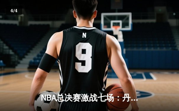 NBA总决赛激战七场：丹佛掘金力克迈阿密热火首夺总冠军 - 4