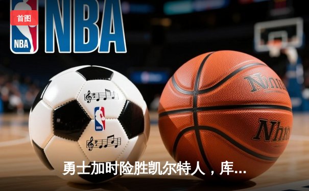 勇士加时险胜凯尔特人，库里狂砍43分创赛季新高